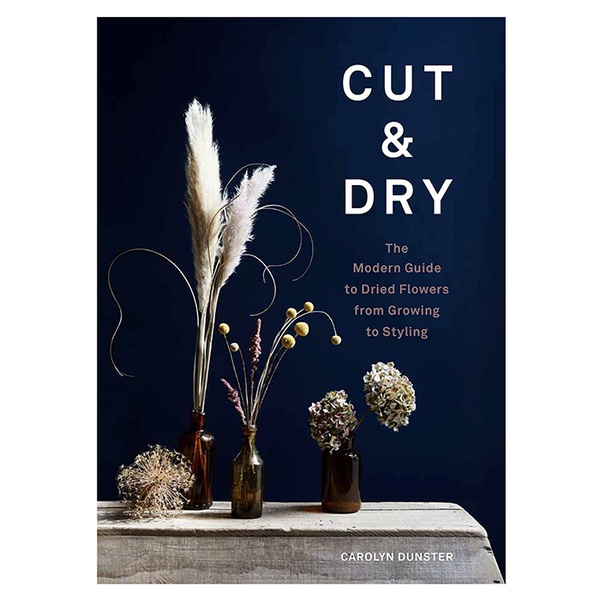Cut and Dry: Современное руководство по засушенным цветам от выращивания до оформления